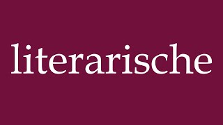 How to Pronounce literarische literary Correctly in German [upl. by Kcirre]