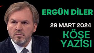 29 MART 2024 Ergün Diler YAZDI sesli köşe yazı makalesi dinle [upl. by Htennek]