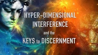 HyperDimensional Interference and the Keys to Discernment [upl. by Lalittah]