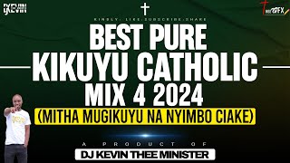 Kikuyu Catholic Mix 4 2024 Mitha Mugikuyu Na Nyimbo Ciake  Dj Kevin Thee Minister [upl. by Elumas448]