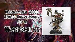 Warhammer 40000  Chaos Conversions  Top 10  Warpsmiths [upl. by Sophronia]