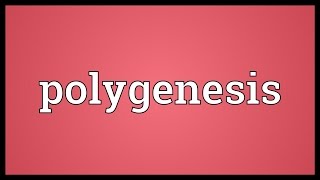 Polygenesis Meaning [upl. by Mccoy]