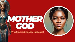 MOTHER GOD  Original Black Spirituality Explained by MAAME GRACE [upl. by Atilrak]