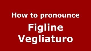 How to pronounce Figline Vegliaturo ItalianItaly  PronounceNamescom [upl. by Bay]