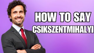 How To Pronounce Csikszentmihalyi Correctly [upl. by Simpkins]