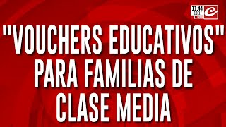 quotVouchers Educativosquot los nuevos subsidios para familias de clase media [upl. by Ayahsal]