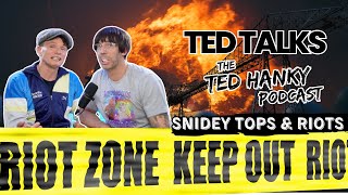 Ted Talks  The Ted Hanky Podcast  SNIDEY TOPS amp RIOTS [upl. by Carboni]