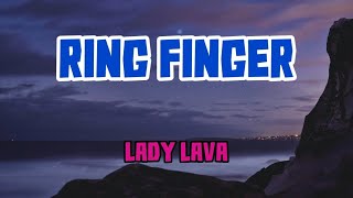 Ring Finger  Lady Lava Lyrics [upl. by Nonarb]