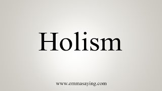 How To Say Holism [upl. by Aicnerolf539]