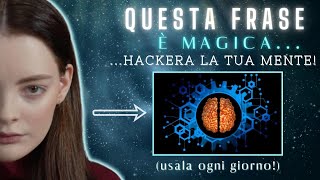 La FRASE più POTENTE per Hackerare la tua MENTE usala ogni giorno [upl. by Dibri]