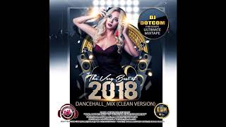 DJ DOTCOMPRESENTSTHE VERY BEST OF 2018 DANCEHALLMIXTAPE CLEAN VERSION🔊🔥🔥🔥 [upl. by Netniuq]