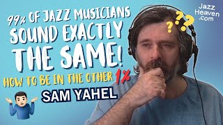 🤷🏻‍♂️99 of Jazz Musicians sound exactly THE SAME ➡️ How to be the OTHER 1 🚀 SAM YAHEL JazzHeaven [upl. by Embry543]