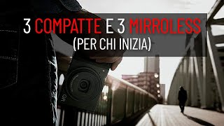 3 COMPATTE E 3 MIRRORLESS PER CHI INIZIA A FOTOGRAFARE [upl. by Adnilev958]