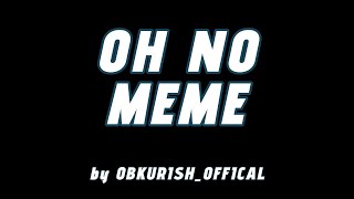 OH NO MEME  By OBKURISHOFFICAL [upl. by Buck]