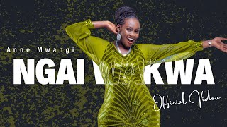 NGAI WAKWA by ANNE MWANGI OFFICIAL VIDEO [upl. by Ytineres540]