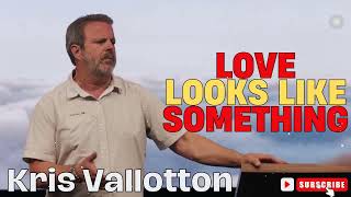 Kris Vallotton  Love Looks Like Something [upl. by Ennovihs]