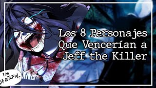 Los 8 Personajes Que Vencerían a Jeff the Killer [upl. by Sylado]