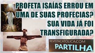 PROFETA ISAÍAS ERROU EM UMA DE SUAS PROFECIAS SUA VIDA JÁ FOI TRANSFIGURADA [upl. by Elwina665]