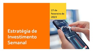 Estratégia de Investimento Semanal 27 de fevereiro  2023 [upl. by Rhona]