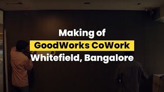 Making of GoodWorks CoWork Whitefield Bangalore [upl. by Wiles340]