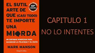 EL SUTIL ARTE DE QUE CASI TODO TE IMPORTE UNA MIERD4 AUDIOLIBRO  CAPITULO 1 quotNO LO INTENTESquot [upl. by Melody979]