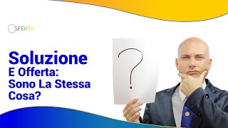 Soluzione vs Offerta Come Differenziarti dalla Concorrenza e Attirare Clienti [upl. by Nader925]