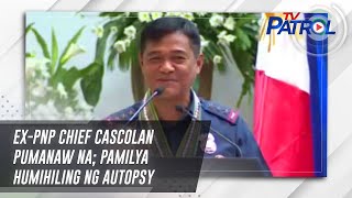 ExPNP chief Cascolan pumanaw na pamilya humihiling ng autopsy  TV Patrol [upl. by Tallulah]