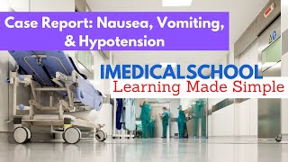 Medical School  Case Report Nausea Vomiting amp Hypotension [upl. by Neal436]