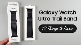 Samsung Galaxy Watch Ultra Trail Band 10 Things to Know [upl. by Atekin]