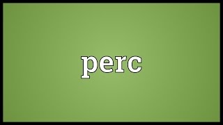 Perc Meaning [upl. by Alberto227]