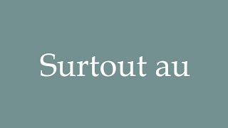 How to Pronounce Surtout au Especially in Correctly in French [upl. by Arhez]