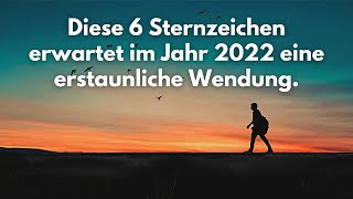 Horoskop Diese 6 Sternzeichen erwartet im Jahr 2022 eine erstaunliche Wendung  Lebensverändernd [upl. by Domenic]