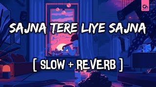 SAJNA TERE LIYE SAJNA SLOWED AND REVERB SONG 🎵 ♥ [upl. by Nesyla]