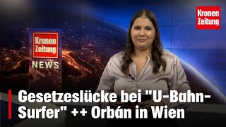 Gesetzeslücke bei quotUBahnSurferquot  Orbán in Wien  kronetv NEWS [upl. by Buddie]