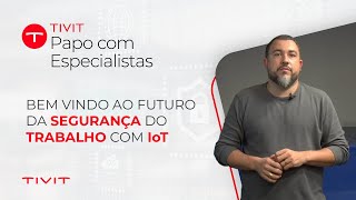 Tecnologia IoT Transformando a Segurança no Ambiente de Trabalho  Papo com Especialista [upl. by Lynna]