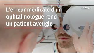 Lerreur médicale dun ophtalmologue rend un patient aveugle [upl. by Grove68]