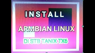 Instal Armbian Linux Di Tanix TX6 [upl. by Ahsemac]