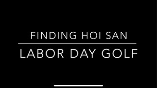 Finding Hoi San  Golf on Labor Day [upl. by Yhtur]