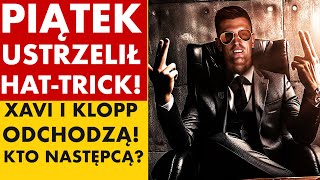 PIĄTEK USTRZELIŁ HATTRICKA XAVI I KLOPP ODCHODZĄ  KTO NASTĘPCĄ [upl. by Cannon824]