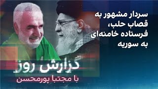 گزارش روز با مجتبا پورمحسن سردار مشهور به قصاب حلب، فرستاده خامنه‌ای به سوریه [upl. by Kristyn658]