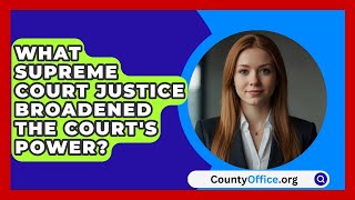 What Supreme Court Justice Broadened The Courts Power  CountyOfficeorg [upl. by Sly474]