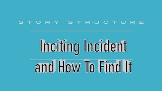 The Inciting Incident and How to find it  Screenwriting [upl. by Darin548]