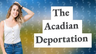 What Happened During the Acadian Deportation [upl. by Demmahum444]