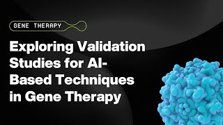 Webinar  Exploring Validation Studies for AIBased in silico Techniques in AAV Gene Therapy [upl. by Elrem]