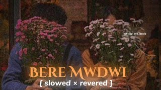 Bere mwdwi  Bodo Song Slowed And reverb Mebodok6y [upl. by Agee]