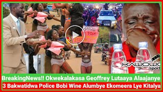 Okwekalakasa Geofrey Lutaaya Alaajanye 3 Bakwatiidwa PoliceBobi Wine Ekomeera Lye Kitalya [upl. by Sanborn]