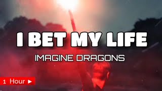 I BET MY LIFE  IMAGINE DRAGONS  1 HOUR [upl. by Annawoj467]