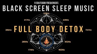 BLACK SCREEN SLEEP MUSIC ☯ All 9 solfeggio frequencies ☯ FULL BODY DETOX [upl. by Zwick401]