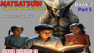 Matsatsubi Cigaban Kundin Tsatsuba Book 2 Episode 5 Littafin Yaki Na Abdulaziz Sani MGini [upl. by Annoirb946]