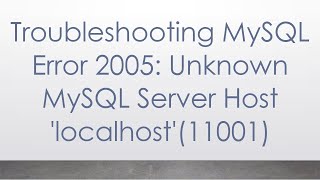 Troubleshooting MySQL Error 2005 Unknown MySQL Server Host localhost11001 [upl. by Thetos]